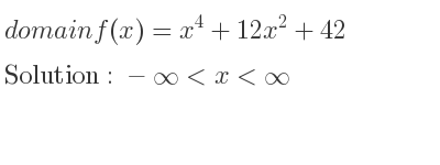 The domain of f(x)=x^4+12x^2+42 is -infinity <x<infinity